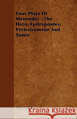 Four Plays Of Menander - The Hero, Epitrepontes, Periceiromene And Samia Menander 9781445583327