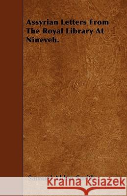 Assyrian Letters From The Royal Library At Nineveh. Smith, Samuel Alden 9781445585710