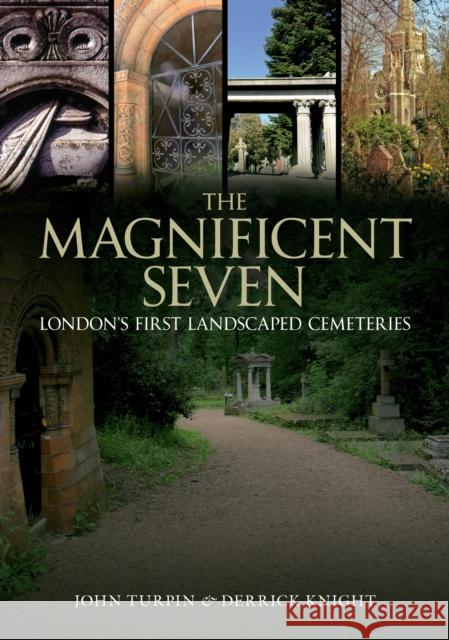 The Magnificent Seven: London's First Landscaped Cemeteries John Turpin, Derrick Knight 9781445600383 Amberley Publishing