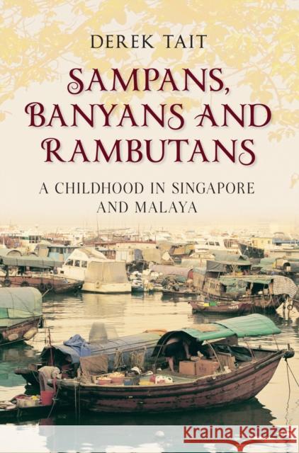 Sampans, Banyans and Rambutans: A Childhood in Singapore and Malaya Derek Tait 9781445603155 Amberley Publishing