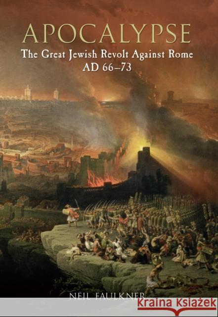 Apocalypse: The Great Jewish Revolt Against Rome AD 66-73 Neil Faulkner 9781445603162