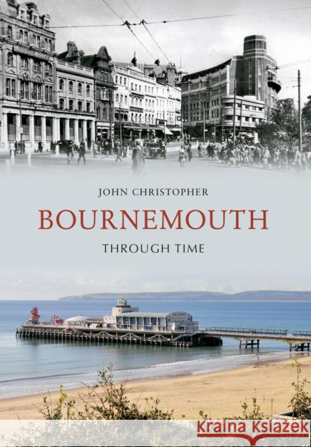 Bournemouth Through Time John Christopher 9781445603537