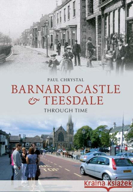 Barnard Castle & Teesdale Through Time Paul Chrystal 9781445605623 Amberley Publishing