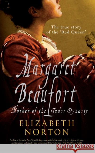 Margaret Beaufort: Mother of the Tudor Dynasty Elizabeth Norton 9781445605784