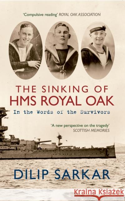 The Sinking of HMS Royal Oak: In the Words of the Survivors Dilip Sarkar 9781445607436