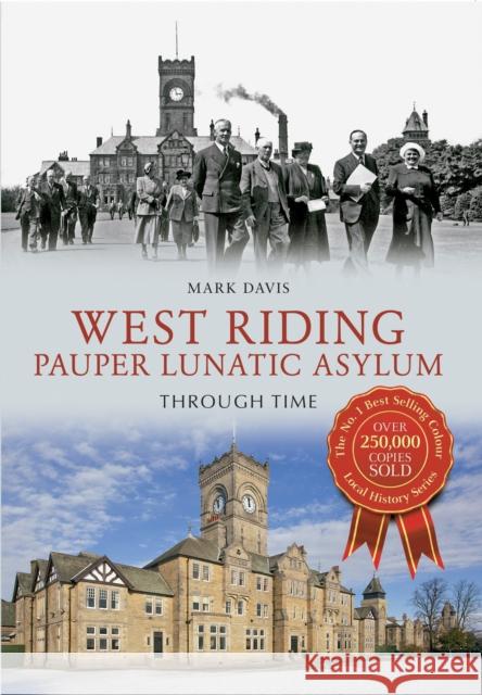 West Riding Pauper Lunatic Asylum Through Time Mark Davis 9781445607504