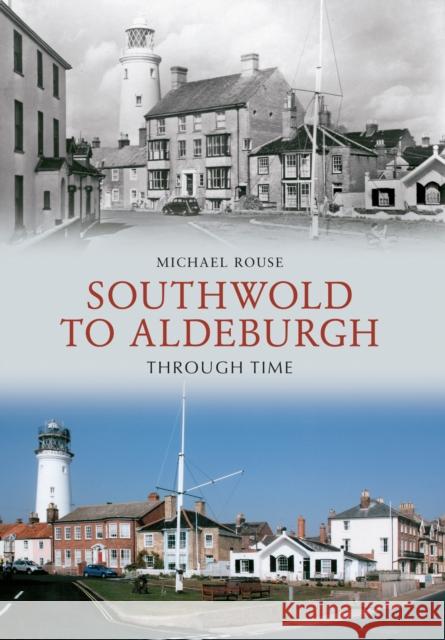 Southwold to Aldeburgh Through Time Michael Rouse 9781445607726