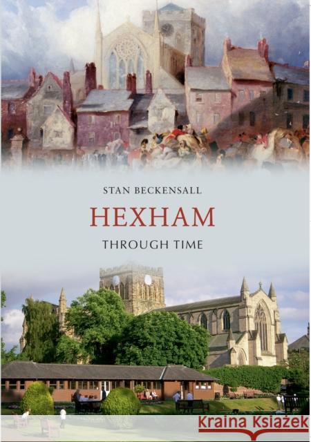 Hexham Through Time Dr Stan Beckensall 9781445608433 Amberley Publishing