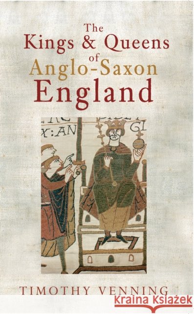 The Kings & Queens of Anglo-Saxon England Timothy Venning 9781445608976 0