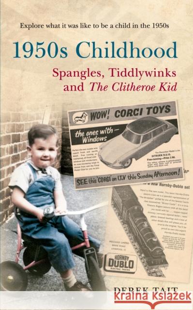 1950s Childhood: Spangles, Tiddlywinks and The Clitheroe Kid: Explore what it was like to be a child in the 1950s Derek Tait 9781445609775 Amberley Publishing