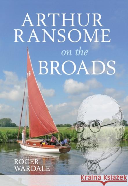 Arthur Ransome on the Broads Roger Wardale 9781445611525 Amberley Publishing