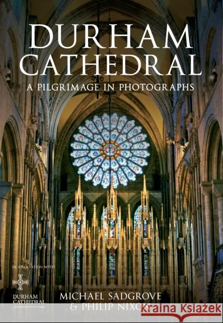 Durham Cathedral: A Pilgrimage in Photographs Philip Nixon, Michael Sadgrove 9781445613161 Amberley Publishing