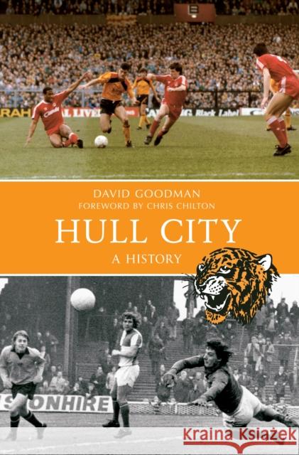 Hull City A History David Goodman, Chris Chilton 9781445616582 Amberley Publishing