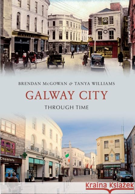 Galway City Through Time Brendan McGowan & Tanya Williams 9781445617633