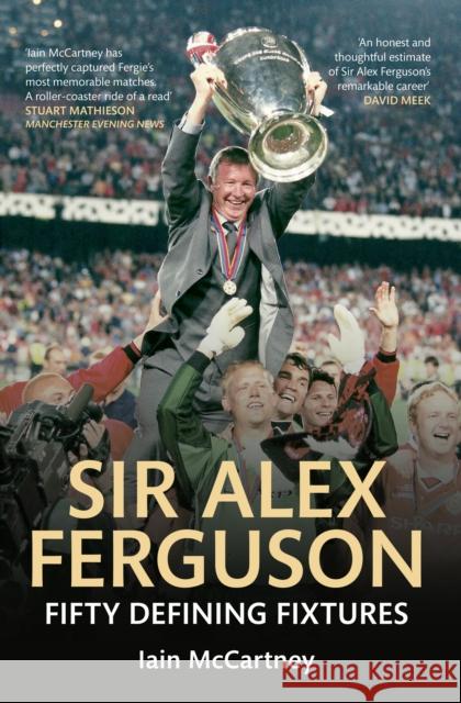 Sir Alex Ferguson Fifty Defining Fixtures Iain McCartney 9781445621470