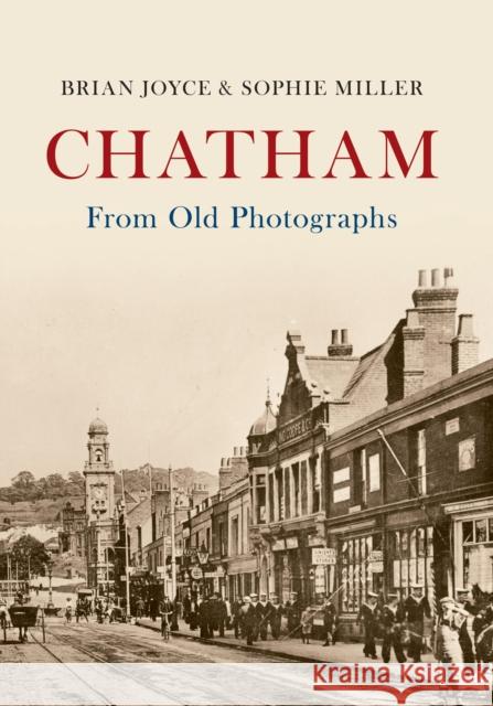 Chatham From Old Photographs Brian Joyce, Sophie Miller 9781445632919 Amberley Publishing