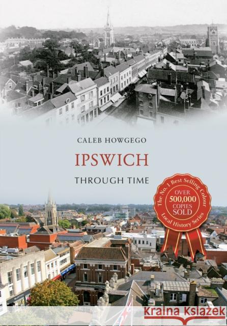 Ipswich Through Time Caleb Howgego 9781445636313