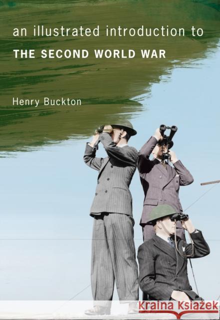 An Illustrated Introduction to the Second World War Henry Buckton 9781445638485