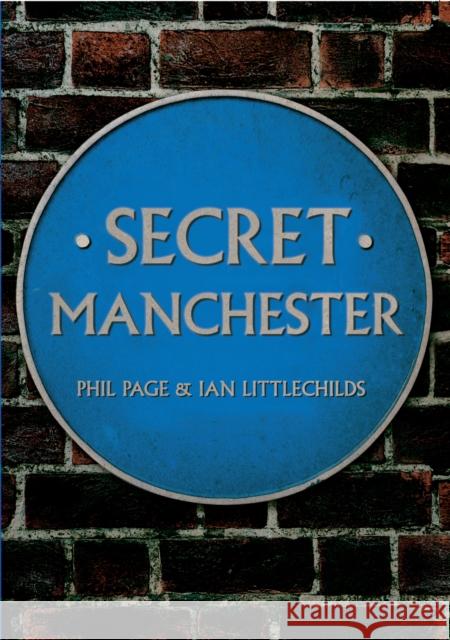 Secret Manchester Phil Page, Ian Littlechilds 9781445640198 Amberley Publishing