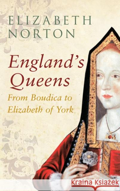 England's Queens From Boudica to Elizabeth of York Elizabeth Norton 9781445642338