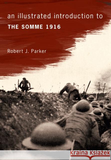 An Illustrated Introduction to the Somme 1916 Robert Parker 9781445644424 Amberley Publishing Local