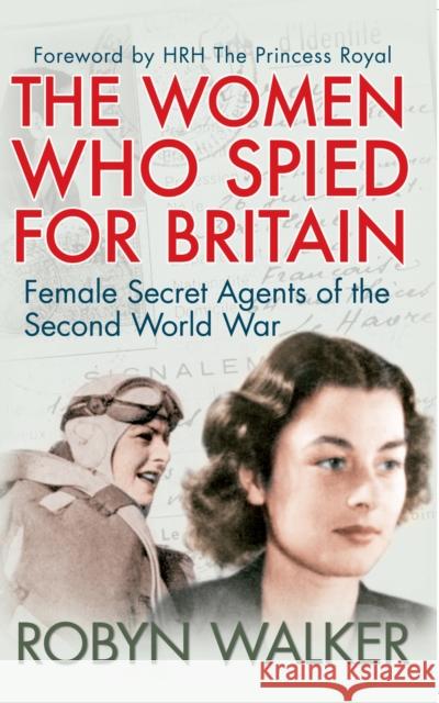 The Women Who Spied for Britain: Female Secret Agents of the Second World War Robyn Walker 9781445645841