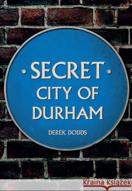 Secret City of Durham Derek Dodds 9781445646961