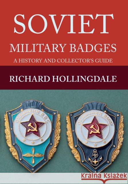 Soviet Military Badges: A History and Collector's Guide Richard Hollingdale 9781445649160 Amberley Publishing