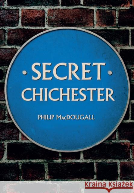 Secret Chichester Philip MacDougall 9781445650395