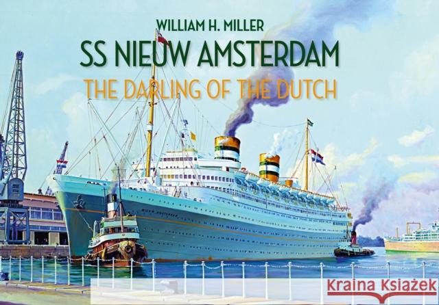SS Nieuw Amsterdam: The Darling of the Dutch William H. Miller 9781445650487