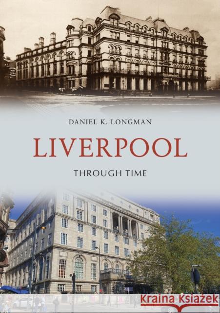 Liverpool Through Time Daniel K. Longman 9781445653266 Amberley Publishing