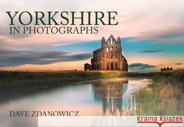 Yorkshire in Photographs Dave Zdanowicz, Paul Hudson (Weather Presenter, BBC Yorkshire) 9781445653952 Amberley Publishing