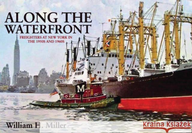 Along the Waterfront: Freighters at New York in the 1950s and 1960s William H. Miller 9781445654089