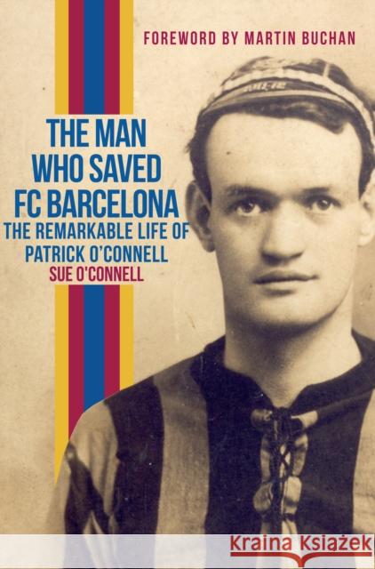 The Man Who Saved FC Barcelona: The Remarkable Life of Patrick O'Connell Mark Metcalf 9781445654683 Amberley Publishing