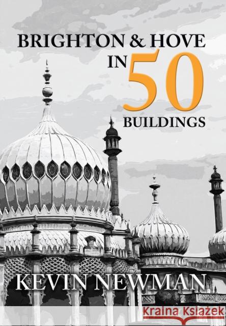 Brighton & Hove in 50 Buildings Kevin Newman 9781445655147 Amberley Publishing