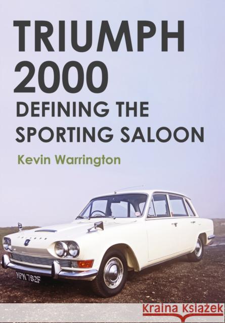 Triumph 2000: Defining the Sporting Saloon Kevin Warrington 9781445655635