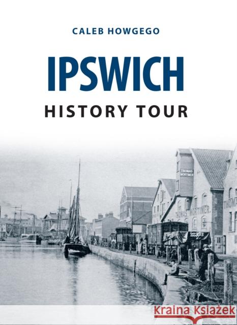 Ipswich History Tour Caleb Howgego 9781445655833 Amberley Publishing