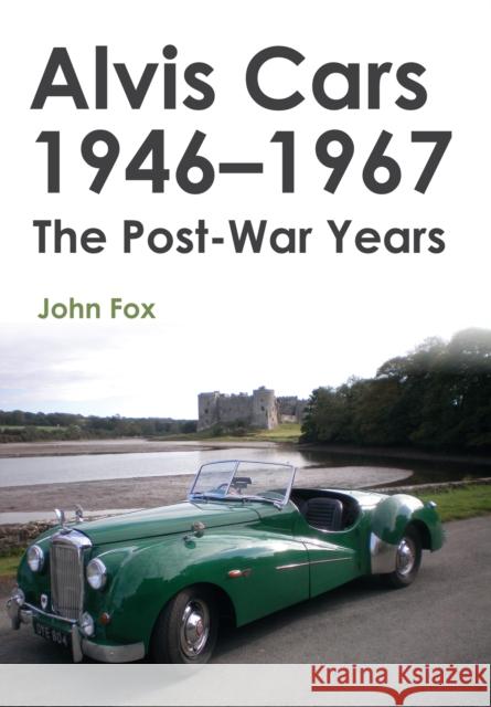 Alvis Cars 1946-1967: The Post-War Years John Fox 9781445656304 Amberley Publishing