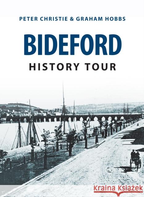 Bideford History Tour Peter Christie, Graham Hobbs 9781445656991 Amberley Publishing