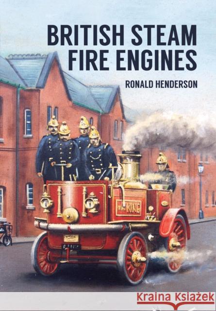 British Steam Fire Engines Ronald Henderson 9781445657790