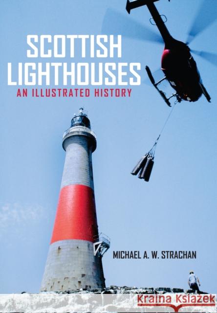 Scottish Lighthouses: An Illustrated History Michael A. W. Strachan 9781445658391