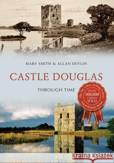 Castle Douglas Through Time Mary Smith, Allan Devlin 9781445659695 Amberley Publishing