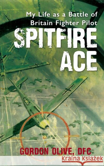 Spitfire Ace: My Life as a Battle of Britain Fighter Pilot Gordon Olive 9781445660202 Amberley