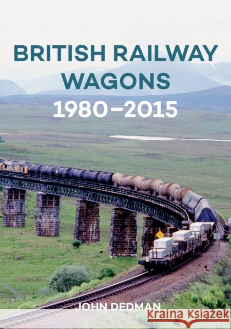 British Railway Wagons 1980-2015 John Dedman 9781445661827