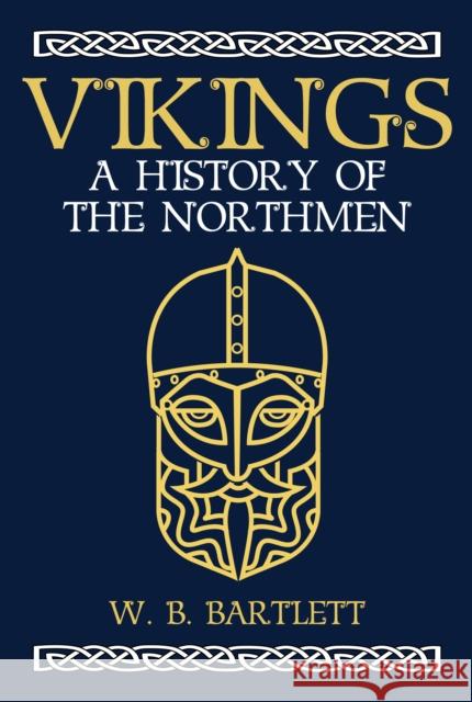 Vikings: A History of the Northmen W. B. Bartlett 9781445665948 Amberley Publishing