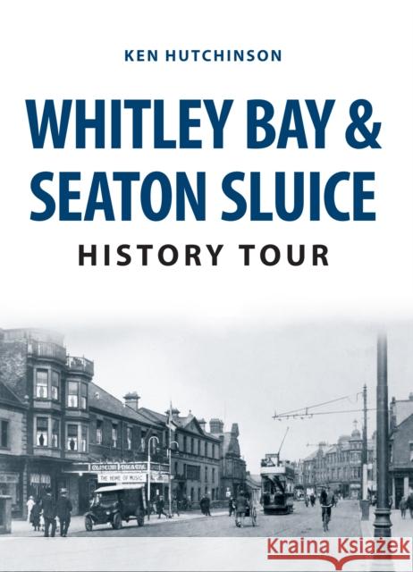 Whitley Bay & Seaton Sluice History Tour Ken Hutchinson 9781445666761 Amberley Publishing