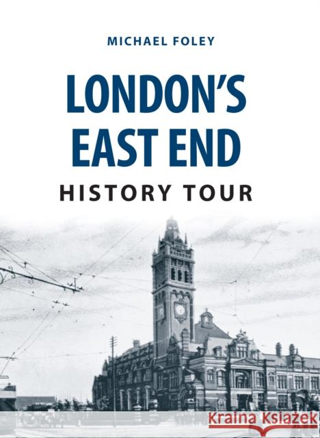 London's East End History Tour Michael Foley 9781445668826