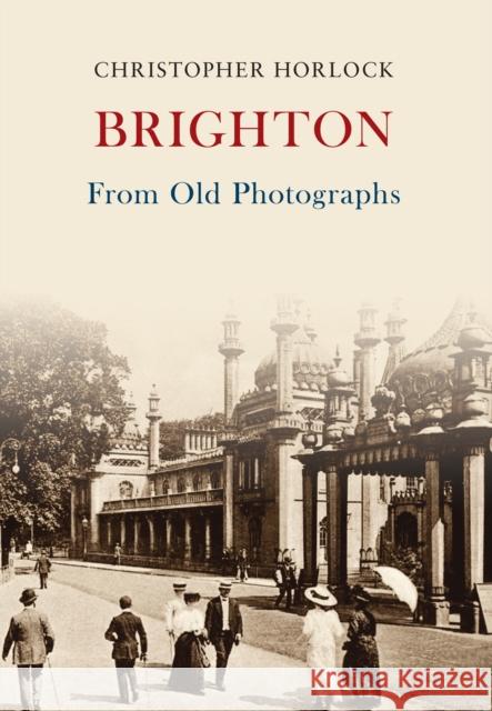 Brighton From Old Photographs Christopher Horlock 9781445669403 Amberley Publishing