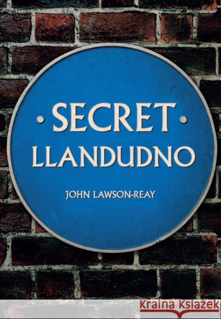 Secret Llandudno John Lawson-Reay 9781445670447