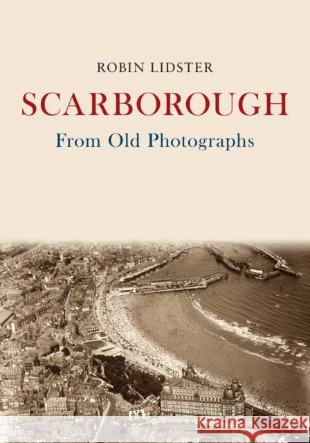 Scarborough From Old Photographs Robin Lidster 9781445672922 From Old Photographs